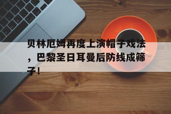 贝林厄姆再度上演帽子戏法，巴黎圣日耳曼后防线成筛子！贝林厄姆怎么样